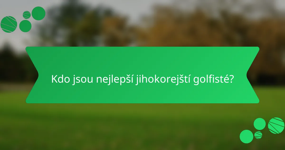 Kdo jsou nejlepší jihokorejští golfisté?