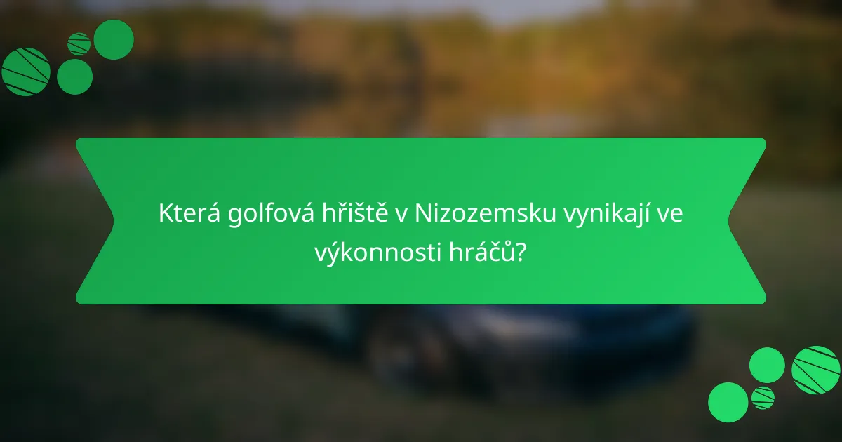 Která golfová hřiště v Nizozemsku vynikají ve výkonnosti hráčů?