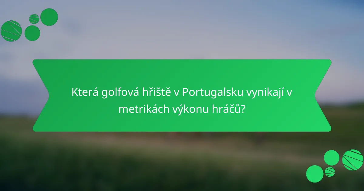 Která golfová hřiště v Portugalsku vynikají v metrikách výkonu hráčů?