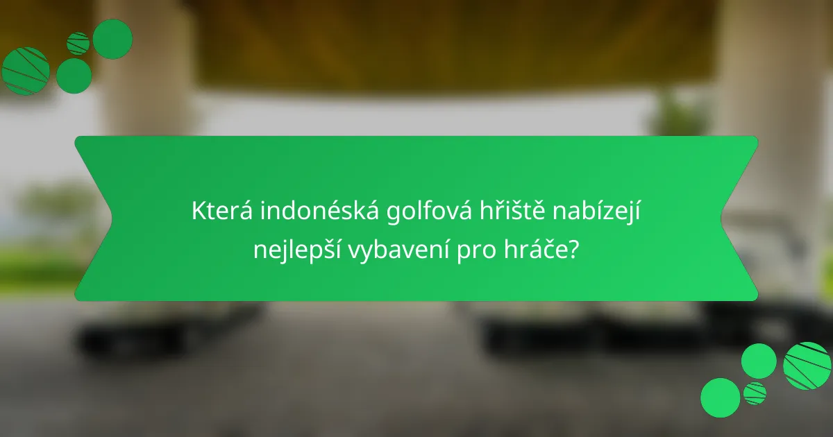 Která indonéská golfová hřiště nabízejí nejlepší vybavení pro hráče?
