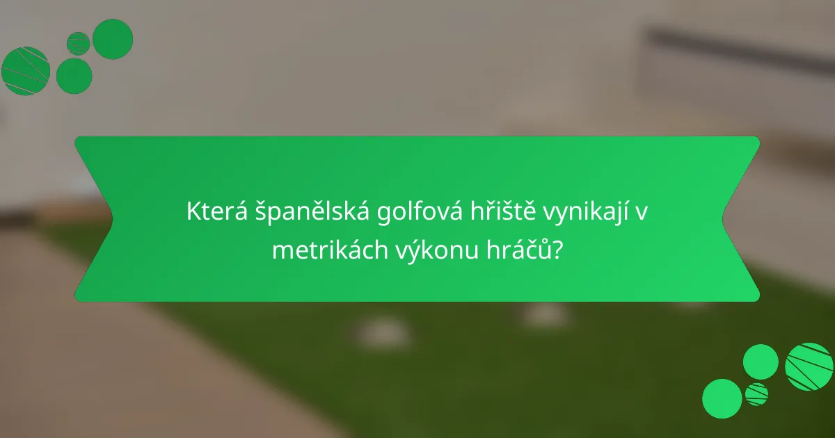 Která španělská golfová hřiště vynikají v metrikách výkonu hráčů?